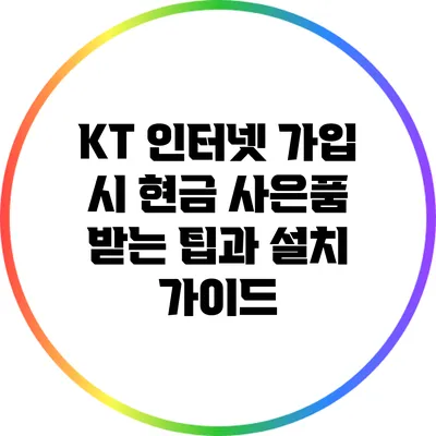 KT 인터넷 가입 시 현금 사은품 받는 팁과 설치 가이드