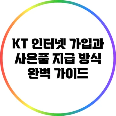 KT 인터넷 가입과 사은품 지급 방식 완벽 가이드