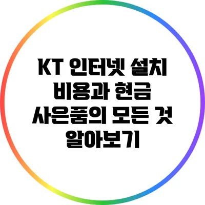 KT 인터넷 설치 비용과 현금 사은품의 모든 것 알아보기