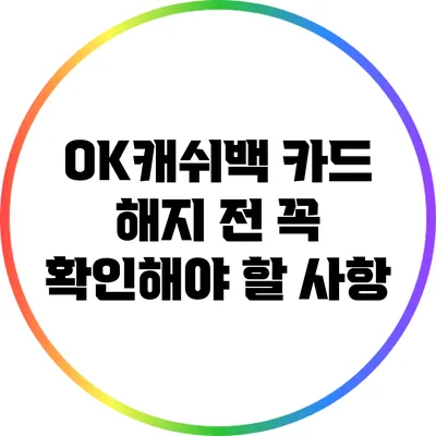 OK캐쉬백 카드 해지 전 꼭 확인해야 할 사항