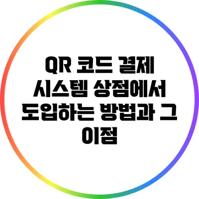 QR 코드 결제 시스템: 상점에서 도입하는 방법과 그 이점