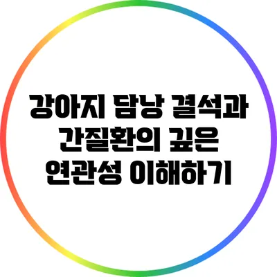 강아지 담낭 결석과 간질환의 깊은 연관성 이해하기