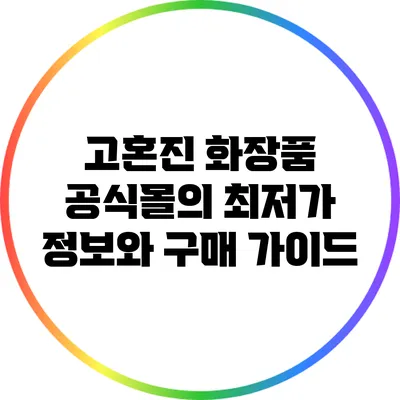 고혼진 화장품 공식몰의 최저가 정보와 구매 가이드