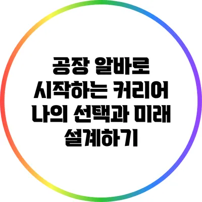 공장 알바로 시작하는 커리어: 나의 선택과 미래 설계하기