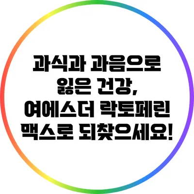 과식과 과음으로 잃은 건강, 여에스더 락토페린 맥스로 되찾으세요!