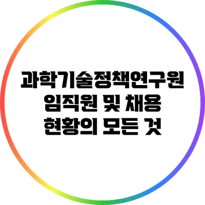 과학기술정책연구원 임직원 및 채용 현황의 모든 것