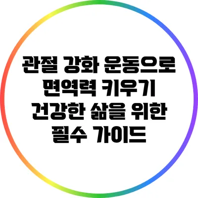 관절 강화 운동으로 면역력 키우기: 건강한 삶을 위한 필수 가이드
