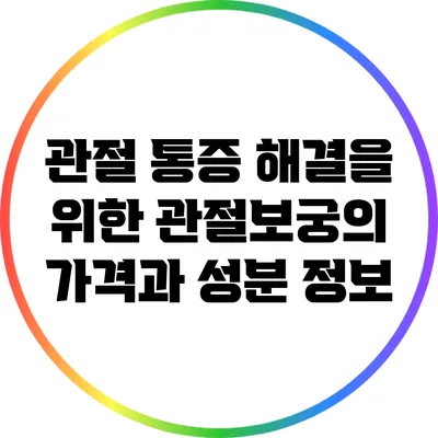 관절 통증 해결을 위한 관절보궁의 가격과 성분 정보