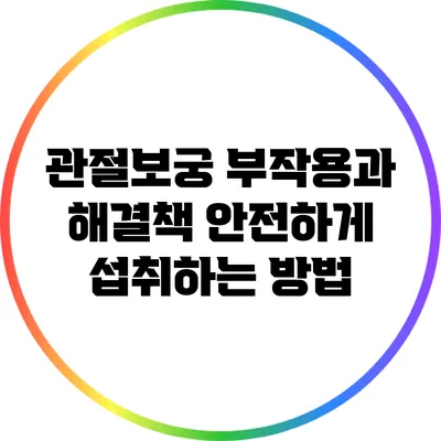 관절보궁 부작용과 해결책: 안전하게 섭취하는 방법