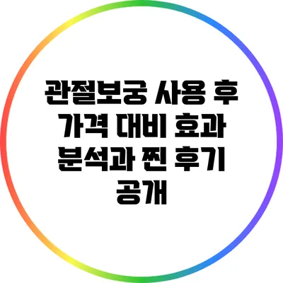 관절보궁 사용 후 가격 대비 효과 분석과 찐 후기 공개