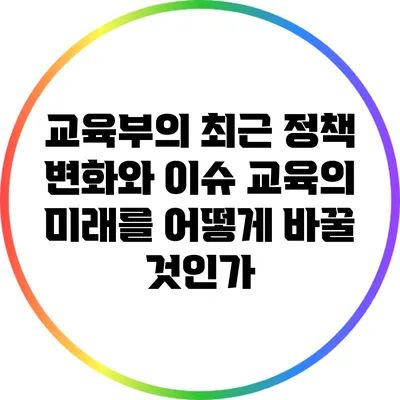 교육부의 최근 정책 변화와 이슈: 교육의 미래를 어떻게 바꿀 것인가?