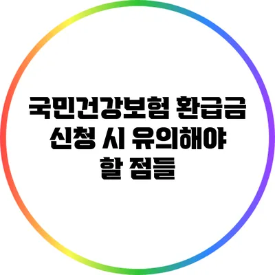 국민건강보험 환급금 신청 시 유의해야 할 점들