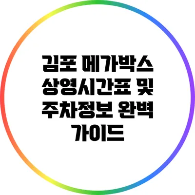 김포 메가박스 상영시간표 및 주차정보 완벽 가이드