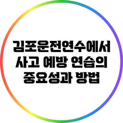 김포운전연수에서 사고 예방 연습의 중요성과 방법