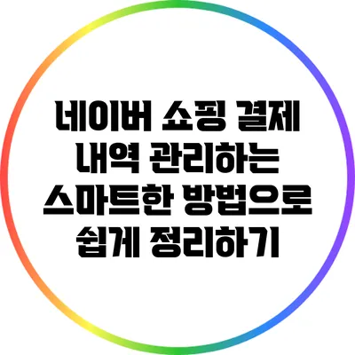 네이버 쇼핑 결제 내역 관리하는 스마트한 방법으로 쉽게 정리하기