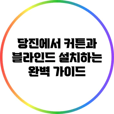 당진에서 커튼과 블라인드 설치하는 완벽 가이드