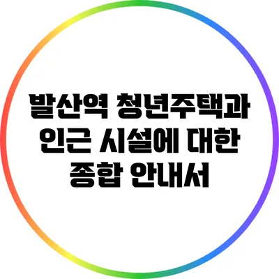 발산역 청년주택과 인근 시설에 대한 종합 안내서