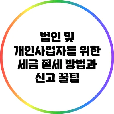 법인 및 개인사업자를 위한 세금 절세 방법과 신고 꿀팁