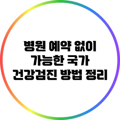 병원 예약 없이 가능한 국가 건강검진 방법 정리