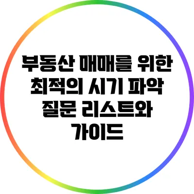 부동산 매매를 위한 최적의 시기 파악: 질문 리스트와 가이드