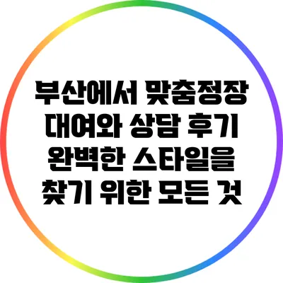 부산에서 맞춤정장 대여와 상담 후기: 완벽한 스타일을 찾기 위한 모든 것