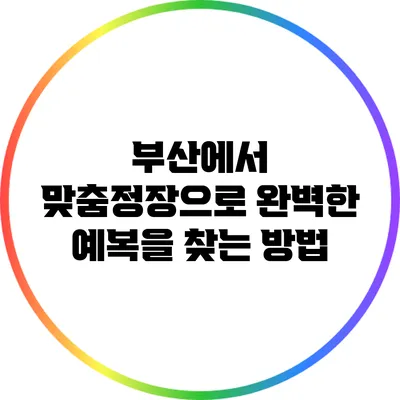 부산에서 맞춤정장으로 완벽한 예복을 찾는 방법