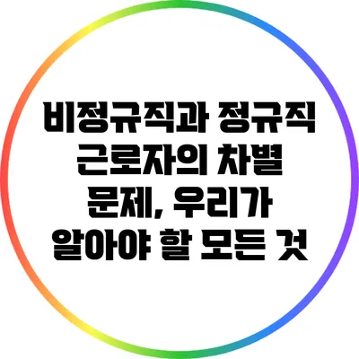 비정규직과 정규직 근로자의 차별 문제, 우리가 알아야 할 모든 것