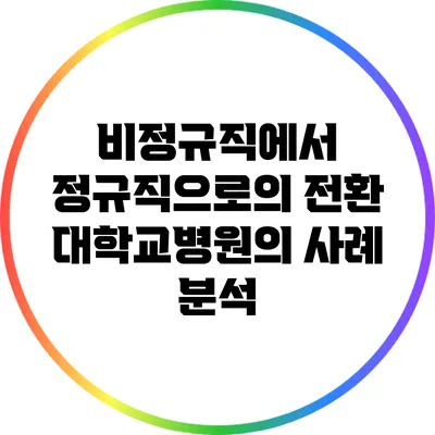 비정규직에서 정규직으로의 전환: 대학교병원의 사례 분석