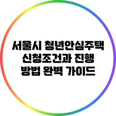 서울시 청년안심주택 신청조건과 진행 방법 완벽 가이드
