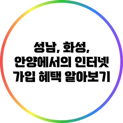 성남, 화성, 안양에서의 인터넷 가입 혜택 알아보기