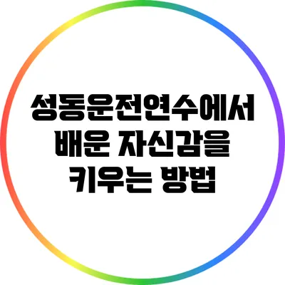 성동운전연수에서 배운 자신감을 키우는 방법