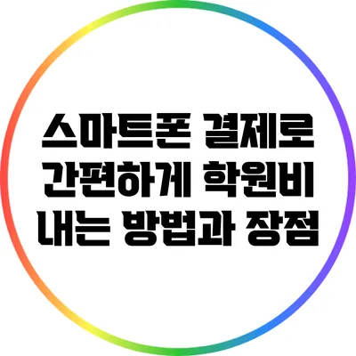 스마트폰 결제로 간편하게 학원비 내는 방법과 장점