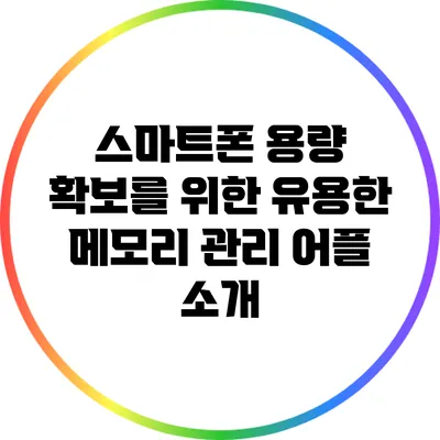 스마트폰 용량 확보를 위한 유용한 메모리 관리 어플 소개