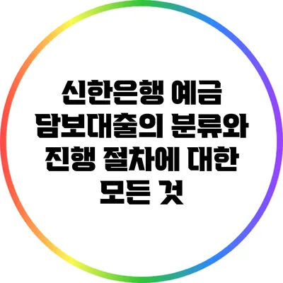 신한은행 예금 담보대출의 분류와 진행 절차에 대한 모든 것