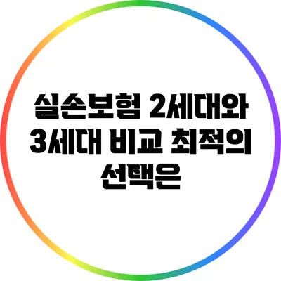 실손보험 2세대와 3세대 비교: 최적의 선택은?