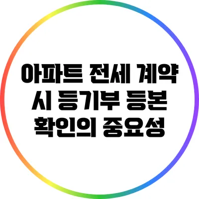 아파트 전세 계약 시 등기부 등본 확인의 중요성