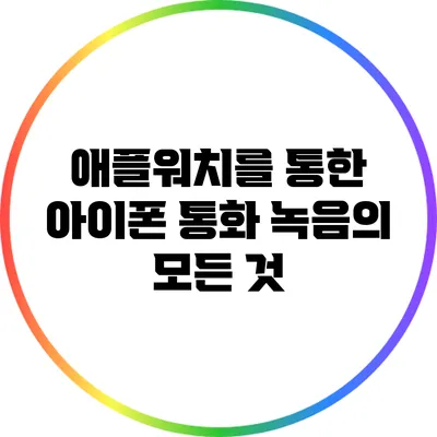 애플워치를 통한 아이폰 통화 녹음의 모든 것
