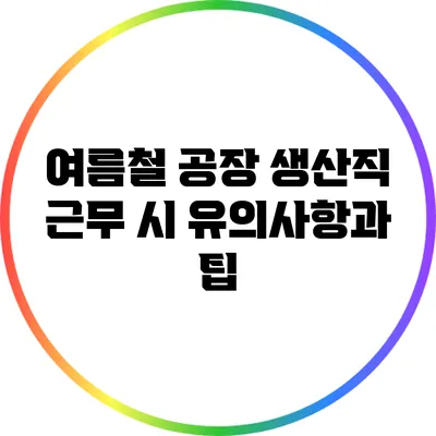 여름철 공장 생산직 근무 시 유의사항과 팁