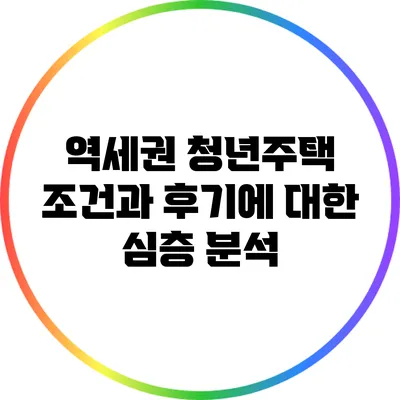 역세권 청년주택: 조건과 후기에 대한 심층 분석