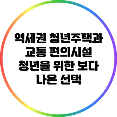 역세권 청년주택과 교통 편의시설: 청년을 위한 보다 나은 선택