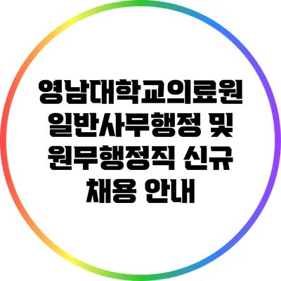영남대학교의료원 일반사무행정 및 원무행정직 신규 채용 안내