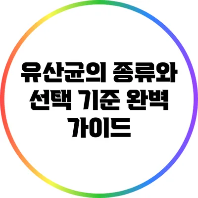 유산균의 종류와 선택 기준 완벽 가이드