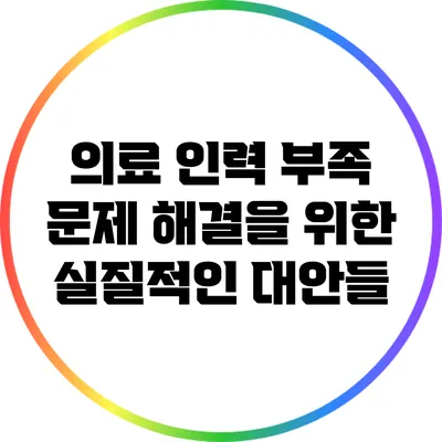 의료 인력 부족 문제 해결을 위한 실질적인 대안들