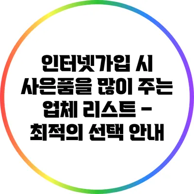 인터넷가입 시 사은품을 많이 주는 업체 리스트 – 최적의 선택 안내