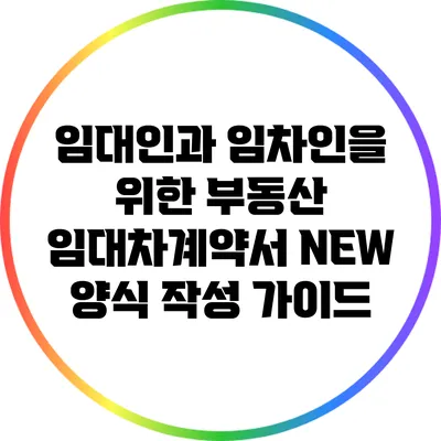 임대인과 임차인을 위한 부동산 임대차계약서 NEW 양식 작성 가이드