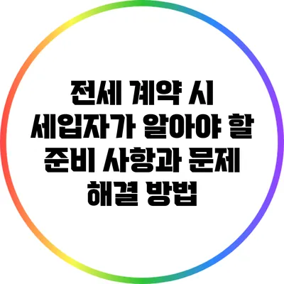 전세 계약 시 세입자가 알아야 할 준비 사항과 문제 해결 방법