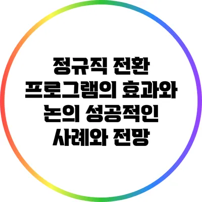 정규직 전환 프로그램의 효과와 논의: 성공적인 사례와 전망