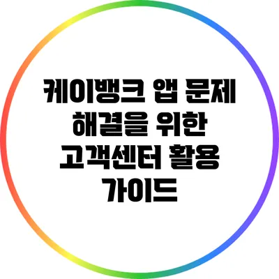 케이뱅크 앱 문제 해결을 위한 고객센터 활용 가이드