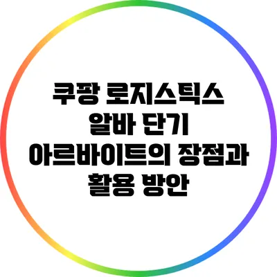 쿠팡 로지스틱스 알바: 단기 아르바이트의 장점과 활용 방안