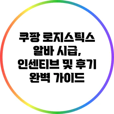 쿠팡 로지스틱스 알바: 시급, 인센티브 및 후기 완벽 가이드